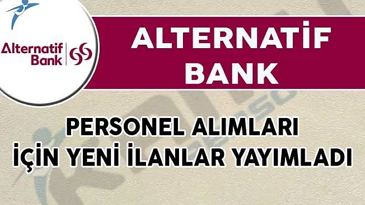 Alternatif Bank Personel Alımları İçin Yeni İlanlar Yayımladı!