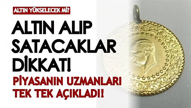 Altın alıp satmak isteyen vatandaşlar için tek tek açıklandı: Altın yükselmeye devam edecek mi? İşte piyasanın uzmanlarından açıklamalar