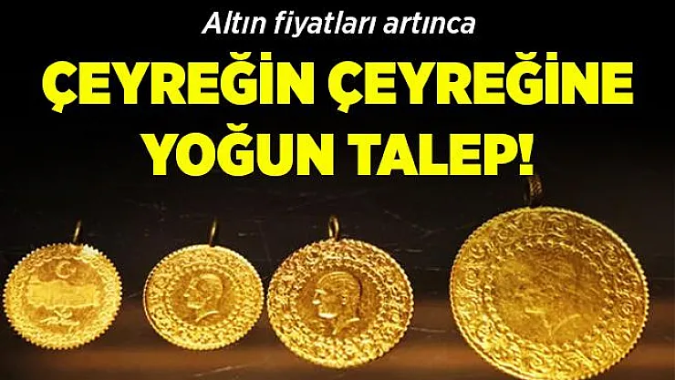 Altın fiyatları artınca vatandaşlar çeyreğin çeyreğine yöneldi!