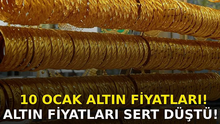 Altın fiyatları sert düştü! 10 Ocak altın fiyatları ne kadar?