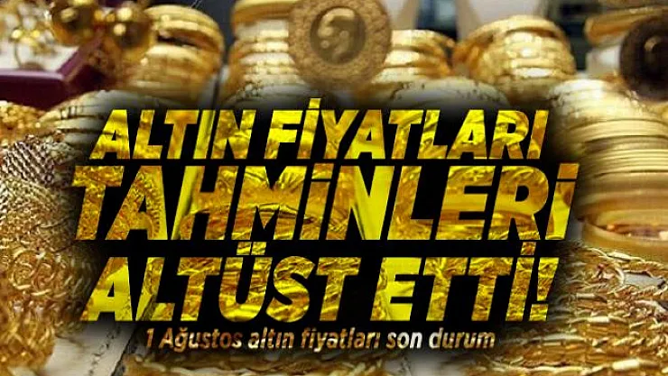 Altın fiyatları tahminleri altüst etti! 1 Ağustos altın fiyatları son durum
