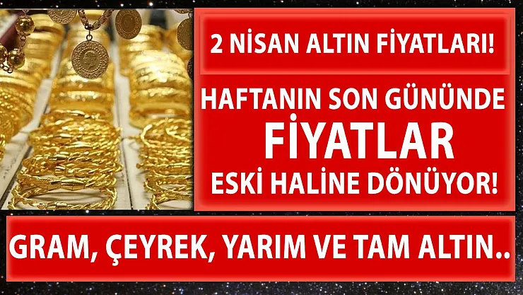 Altın fiyatları yükseliyor! 2 Nisan güncel altın fiyatları! Gram, çeyrek, yarım, tam altın ne kadar?
