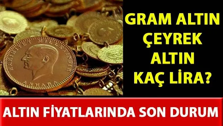 Altın Fiyatlarında Son Durum Nedir? Gram Altın Fiyatı?