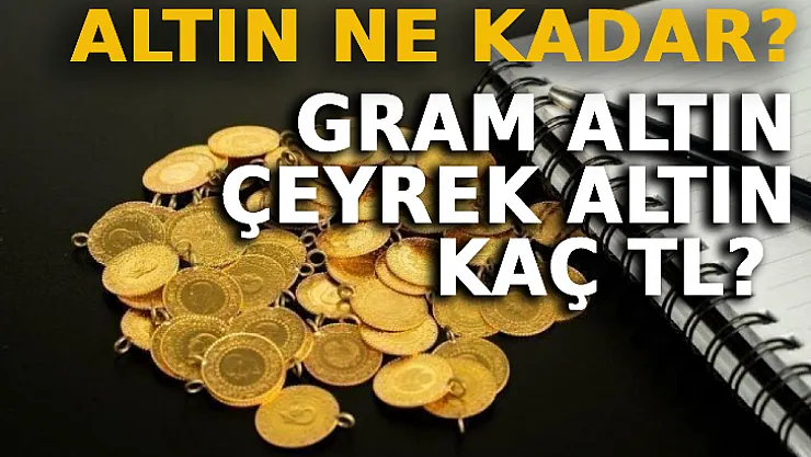 Altın Ne Kadar? Gram Altın, Çeyrek Altın Kaç TL?