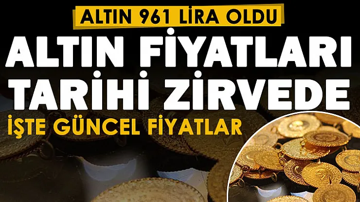 Altın tarihi zirveye çıktı! Altın fiyatları 961 liraya çıktı!