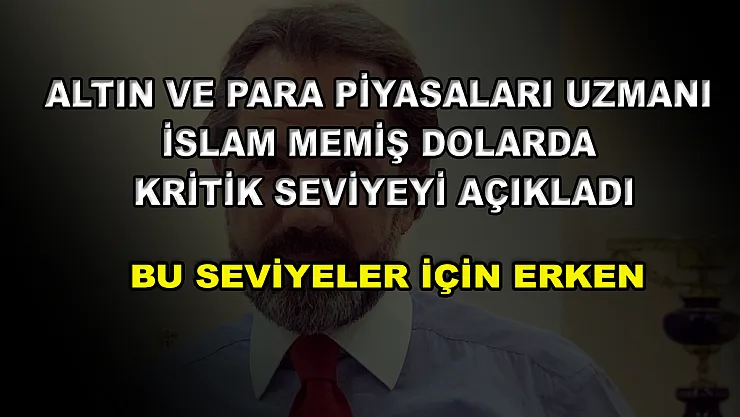 Altın ve Para Piyasaları Uzmanı İslam Memiş dolarda kritik seviyeyi açıkladı: Bu seviyeler için erken