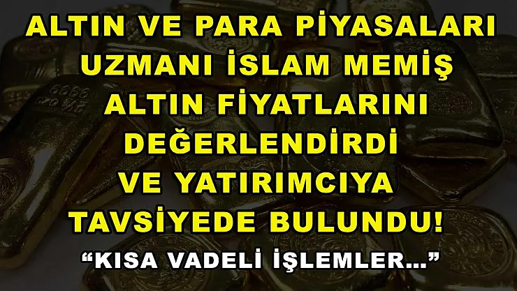 Altın ve Para Piyasaları Uzmanı İslam Memiş altın fiyatlarını değerlendirdi ve yatırımcıya tavsiyede bulundu! 'Kısa vadeli işlemler…'