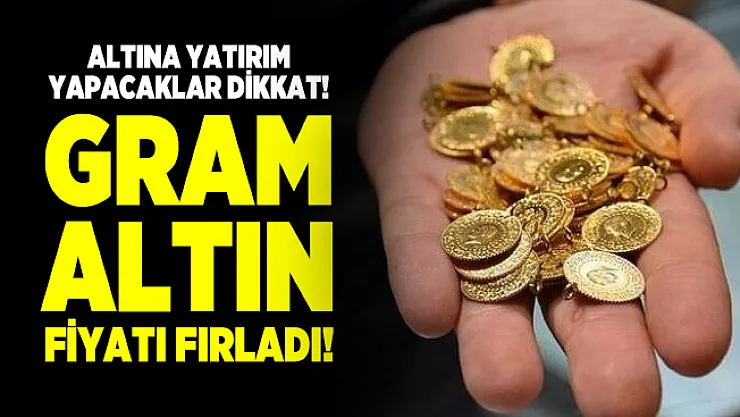 Altına yatırım yapacaklar dikkat! Gram altın fiyatı fırladı! İşte altın fiyatlarında son durum...