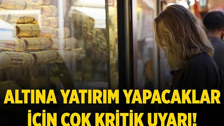 Altına yatırım yapacaklara çok önemli uyarı yapıldı!
