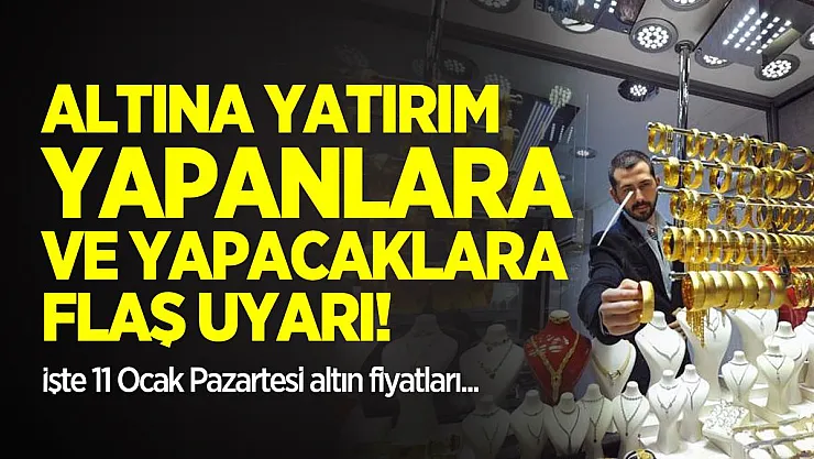 Altına yatırım yapanlara ve yapacaklara flaş uyarı! 11 Ocak Pazartesi altın fiyatları