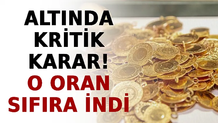 Altında Kritik Karar! O Oran Sıfıra İndi