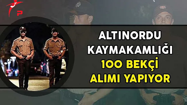 Altınordu Kaymakamlığı 100 Bekçi Alımı Yapıyor!