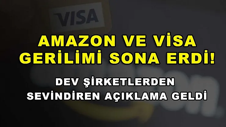 Amazon ve Visa gerilimi sona erdi! Dev şirketlerden sevindiren açıklama geldi