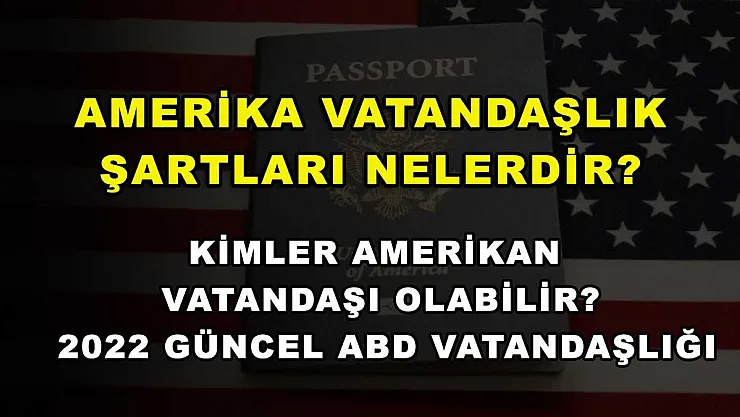 Amerika Vatandaşlık Şartları Nelerdir? Kimler Amerikan Vatandaşı Olabilir? 2022 Güncel ABD Vatandaşlığı