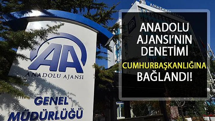 Anadolu Ajansı Denetimi Bugünden İtibaren Cumhurbaşkanlığınca Yürütülecek