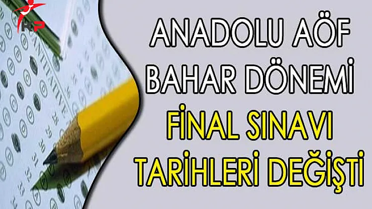 Anadolu AÖF Bahar Dönemi Final Sınavı Tarihleri Değişti