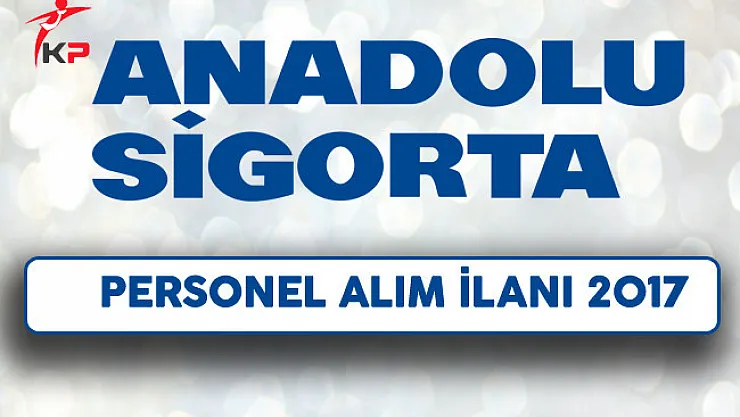 Anadolu Sigorta Personel Alım İlanı 2017