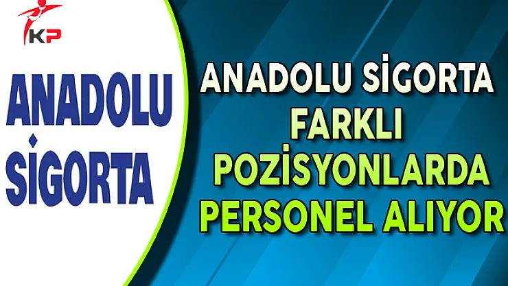 Anadolu Sigorta Personel Alımları Yapıyor