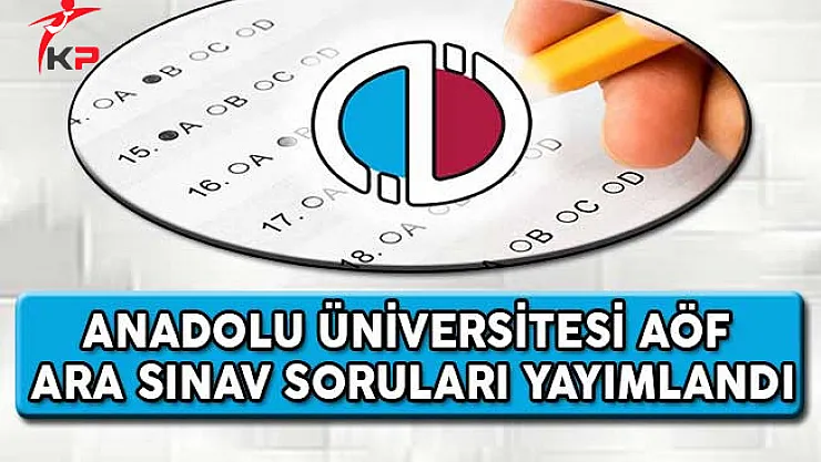 Anadolu Üniversitesi AÖF Ara Sınav Soruları Yayımlandı
