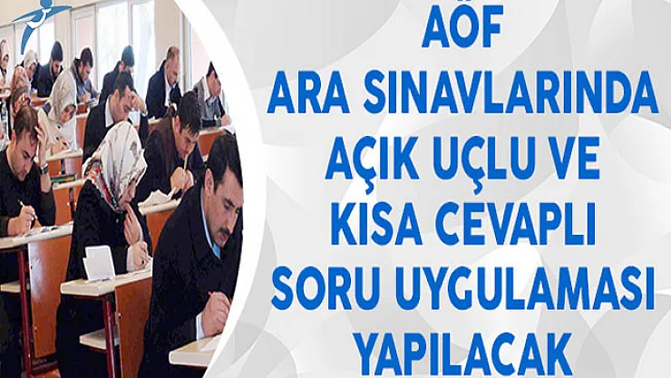 Anadolu Üniversitesi AÖF Ara Sınavlarında Açık Uçlu ve Kısa Cevaplı Soru Uygulaması Yapılacak