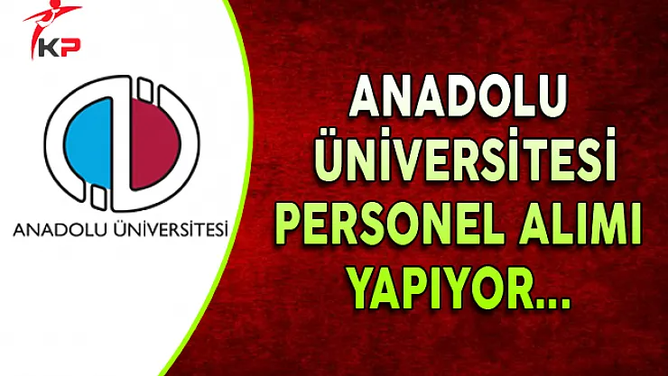 Anadolu Üniversitesi Personel Alım İlanı