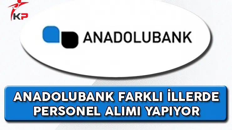 Anadolubank Farklı İllerde Personel Alımı Yapıyor
