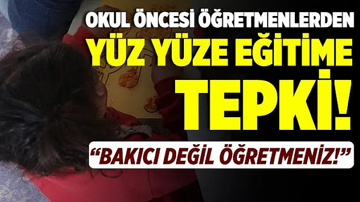 Anaokulu ve kreşlerde 5 gün yüz yüze eğitim kararına okul öncesi öğretmenlerden tepki! Bakıcı değil öğretmeniz!