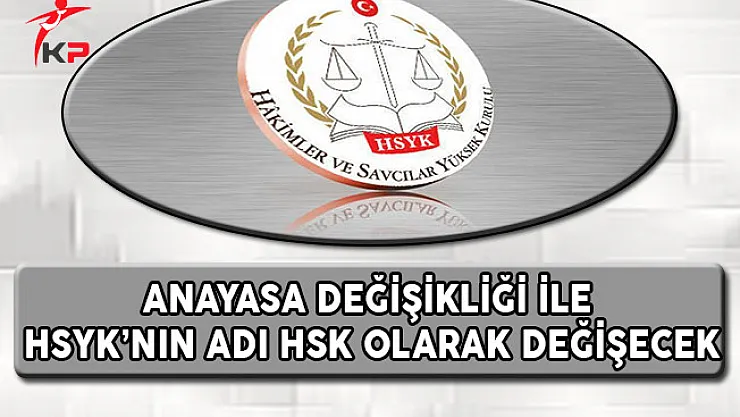 Anayasa Değişikliği İle HSYK'nın Adı HSK Olarak Değişecek !
