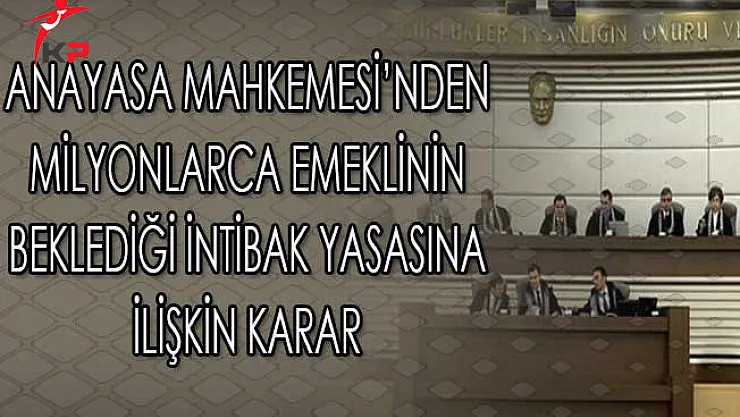 Anayasa Mahkemesi'nden Milyonlarca Emeklinin Beklediği İntibak Yasasına İlişkin Karar