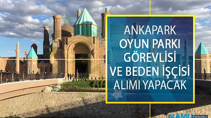 Ankapark İŞKUR Destekli Oyun Parkı Görevlisi ve Beden İşçisi Alımı Yapacak!