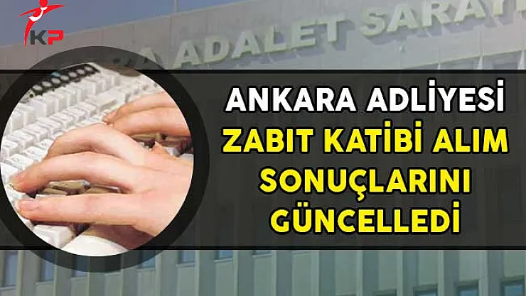 Ankara Adliyesi Zabıt Katibi Alımı Başvuru Sonuçlarında Değişiklik!