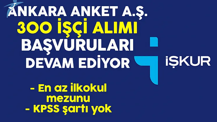 Ankara Anket A.Ş. En Az İlkokul Mezunu 300 İşçi Alımı Başvuruları Devam Ediyor