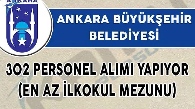 Ankara Büyükşehir Belediyesi 302 Personel Alımı Yapıyor! (En Az İlkokul Mezunu)