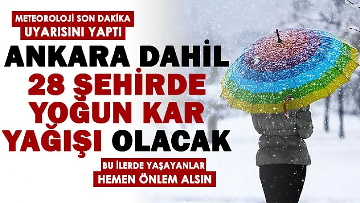 Ankara dahil 28 şehirde yoğun kar yağışı olacak! Meteoroloji son dakika tarih verdi: Herkes önlem alsın