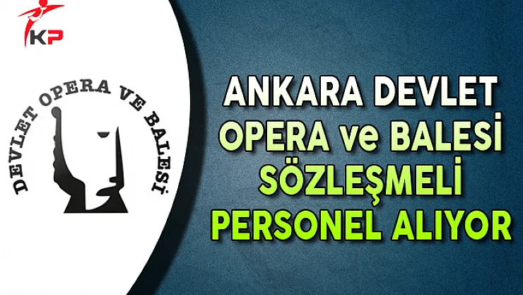 Ankara Devlet Opera ve Balesi Sözleşmeli Personel Alım İlanı
