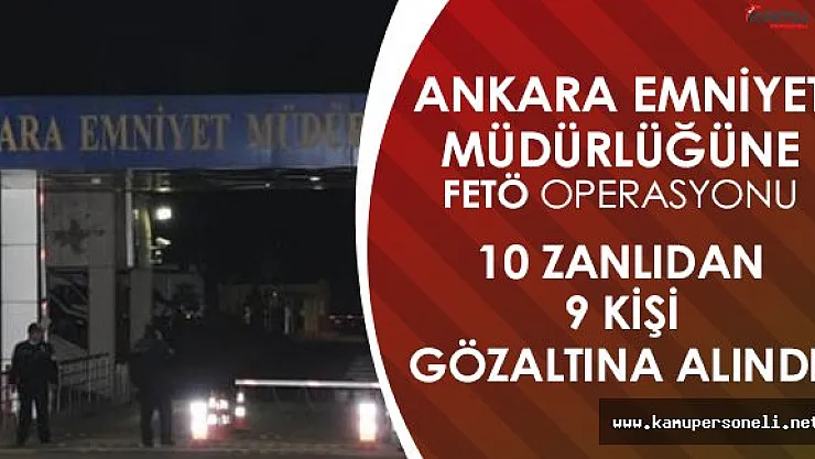 Ankara Emniyet Müdürlüğüne FETÖ Operasyonu! 9 İsime Gözaltı!