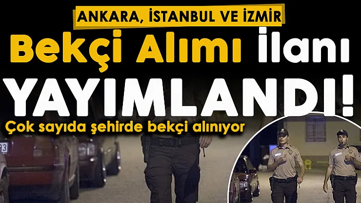 Ankara, İstanbul ve İzmir dahil çok sayıda şehirde bekçi alımı başladı! Bekçi alımı ilanı yayımlandı: İşte başvuru şartları