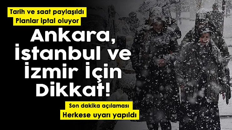 Ankara, İstanbul ve İzmir için dikkat çeken açıklama: Tarih ve saat paylaşıldı! Tüm planlar iptal oluyor