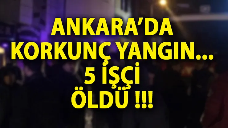 Ankara Mobilyacılar Sitesinde Yangın! 5 İşçi Öldü