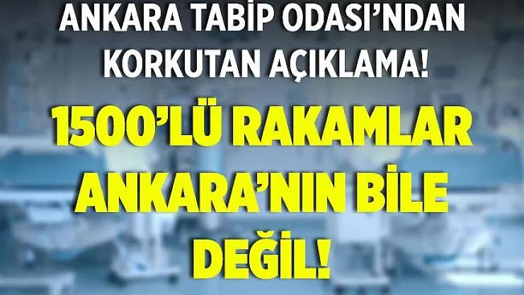 Ankara Tabip Odası'ndan korkutan açıklama! 1500'lü rakamlar Ankara'nın rakamı bile değil!