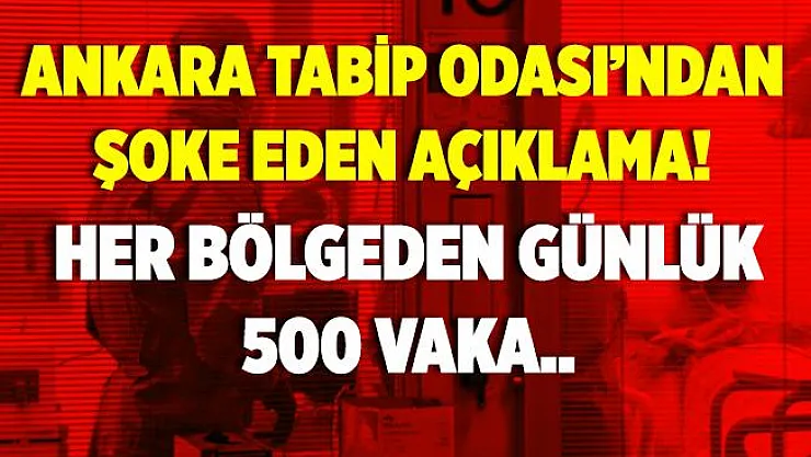 Ankara Tabip Odası'ndan şoke eden açıklama! Her bölgeden günlük 500 vaka..