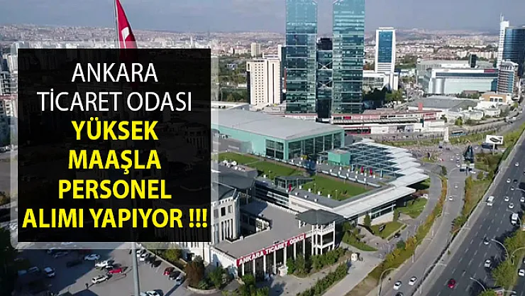 Ankara Ticaret Odası Yüksek Maaşla Personel Alım İlanı Yayımladı