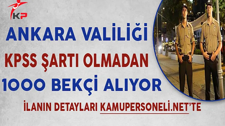 Ankara Valiliği KPSS Şartsız 1000 Bekçi Alımı Başvuruları Sona Eriyor
