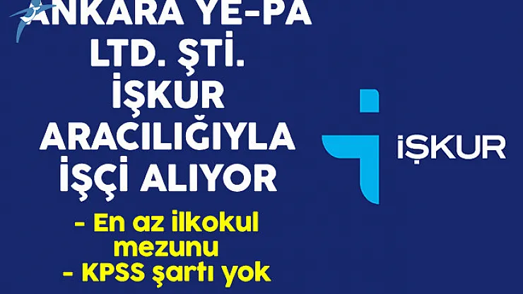 Ankara Ye-Pa Ltd. Şti. En Az İlkokul Mezunu 77 İşçi Alıyor