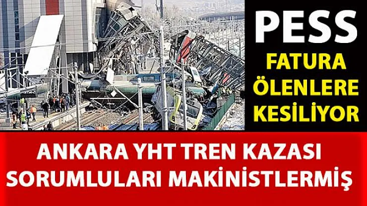 Ankara YHT kazasının faturası ölen makinistlere kesilmeye çalışılıyor