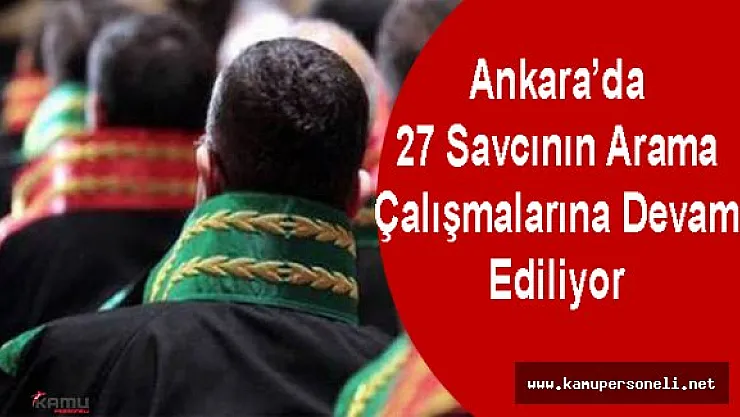 Ankara'da 27 Savcının Aranması Sürüyor