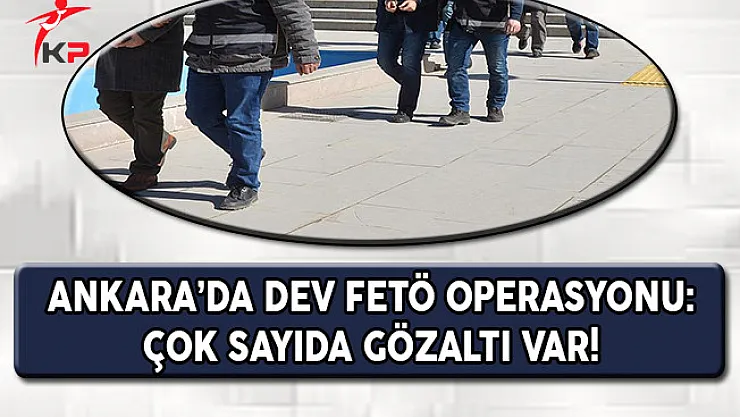 Ankara'da Dev FETÖ Operasyonu: Çok Sayıda Gözaltı Var