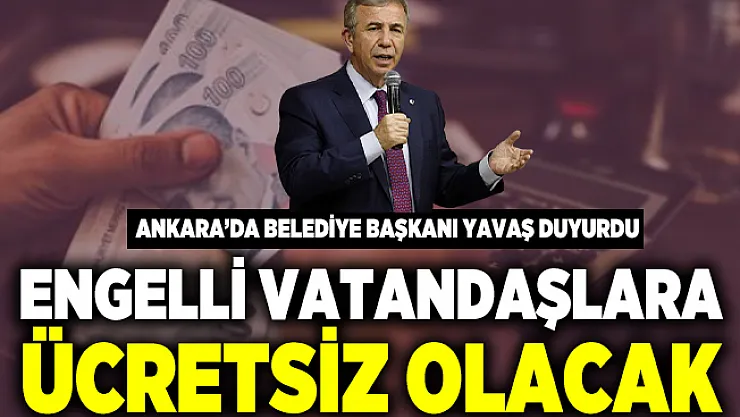 Ankara'da engelli vatandaşlara ücretsiz hizmet verilecek! Başkan Yavaş az önce duyurdu