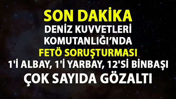 Ankara'da FETÖ'nün Deniz Kuvvetleri Komutanlığı yapılanmasına büyük operasyon