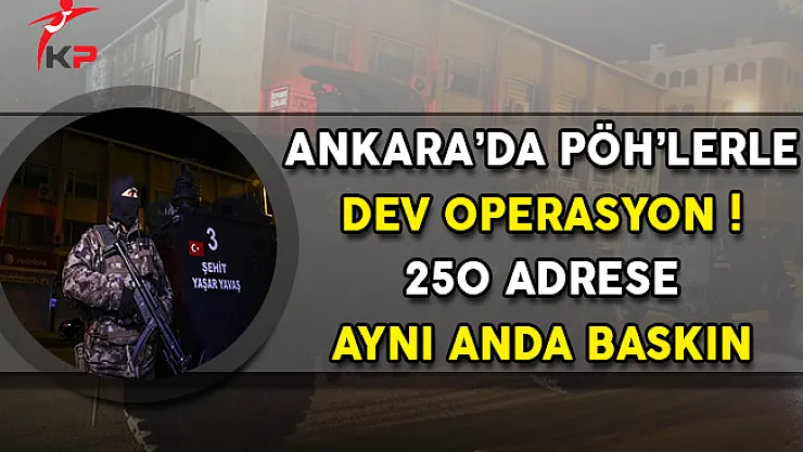 Ankara'da Özel Harekat Polisleri İle Dev Operasyon: 250 Adrese Baskın !